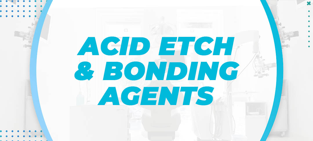 Acid Etch & Bonding  Agents